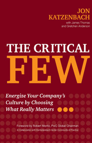 The Critical Few (Energize Your Company's Culture by Choosing What Really Matters) by Jon R. Katzenbach, James Thomas, Gretchen Anderson, Robert Moritz, 9781523098729