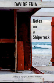 Notes on a Shipwreck (A Story of Refugees, Borders, and Hope) by Davide Enia, Antony Shugaar, 9781590519080
