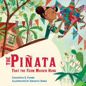 The Piñata That the Farm Maiden Hung by Samantha R. Vamos, Sebastià Serra, 9781580897969