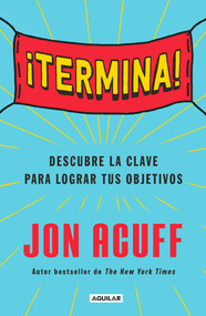 ¡Termina!: Regálate el Don de hacer las cosas / Finish: Give Yourself the Gift  of Done (Spanish Edition) by Jon Acuff, 9786073168533
