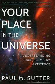 Your Place in the Universe (Understanding Our Big, Messy Existence) by Paul M. Sutter, 9781633884724