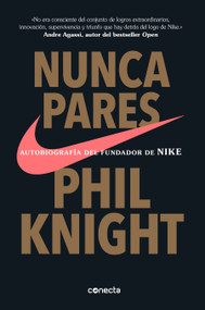 Nunca pares: Autobiografía del fundador de Nike / Shoe Dog: A Memoir by the Creator of Nike (Spanish Edition) by Phil Knight, 9781949061611