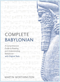Complete Babylonian Beginner to Intermediate Course (A Comprehensive Guide to Reading and Understanding Babylonian, with Original Texts) by Martin Worthington, 9781473627802