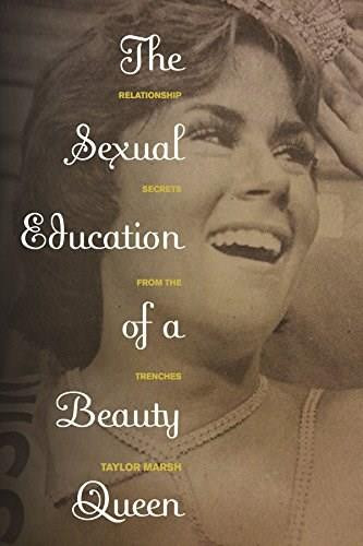 The Sexual Education of a Beauty Queen (Relationship Secrets from the Trenches) by Taylor Marsh, 9781497663169