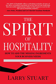 The Spirit of Hospitality (How to Add the Missing Ingredients Your Business Needs) by Larry Stuart, 9781683509899