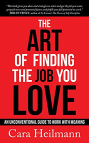 The Art of Finding the Job You Love (An Unconventional Guide to Work with Meaning) by Cara Heilmann, 9781683509912