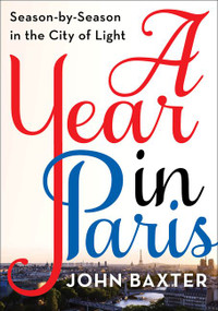 A Year in Paris (Season by Season in the City of Light) by John Baxter, 9780062846884