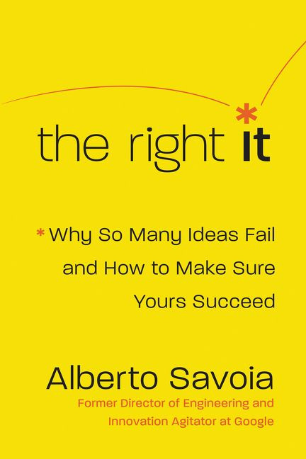 The Right It (Why So Many Ideas Fail and How to Make Sure Yours Succeed) by Alberto Savoia, 9780062884657