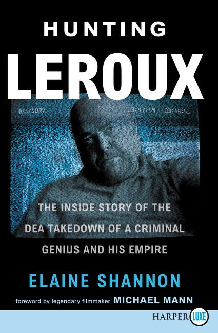 Hunting LeRoux (The Inside Story of the DEA Takedown of a Criminal Genius and His Empire) by Elaine Shannon, 9780062930514