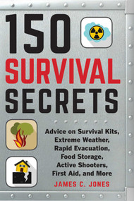 150 Survival Secrets (Advice on Survival Kits, Extreme Weather, Rapid Evacuation, Food Storage, Active Shooters, First Aid, and More) by James C. Jones, 9781510737785