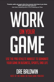 Work On Your Game: Use the Pro Athlete Mindset to Dominate Your Game in Business, Sports, and Life by Dre Baldwin, 9781260121377