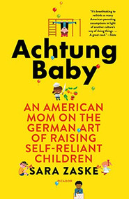 Achtung Baby (An American Mom on the German Art of Raising Self-Reliant Children) - 9781250160201 by Sara Zaske