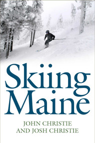 Skiing Maine by John Christie, Josh Christie, 9781608935680