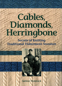Cables, Diamonds, & Herringbone (Secrets of Knitting Traditional Fishermen's Sweaters) by Sabine Domnick, 9780892726882