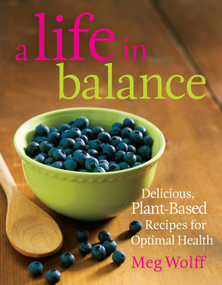 A Life in Balance (Delicious Plant-Based Recipes For Optimal Health) by Meg Wolff, 9780892729067