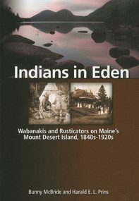 Indians in Eden (Wabanakis and Rusticators on Maine's Mt. Desert Island) by Bunny McBride, Harald Prins, 9780892728046