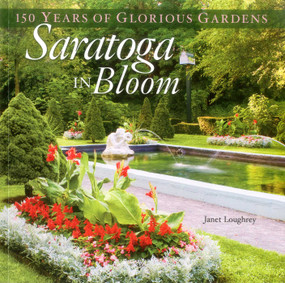 Saratoga in Bloom (150 Years of Glorious Gardens) by Janet Loughrey, 9781608932603