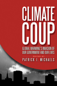 Climate Coup (Global Warmings Invasion of Our Government and Our Lives) by Patrick J. Michaels, 9781935308447