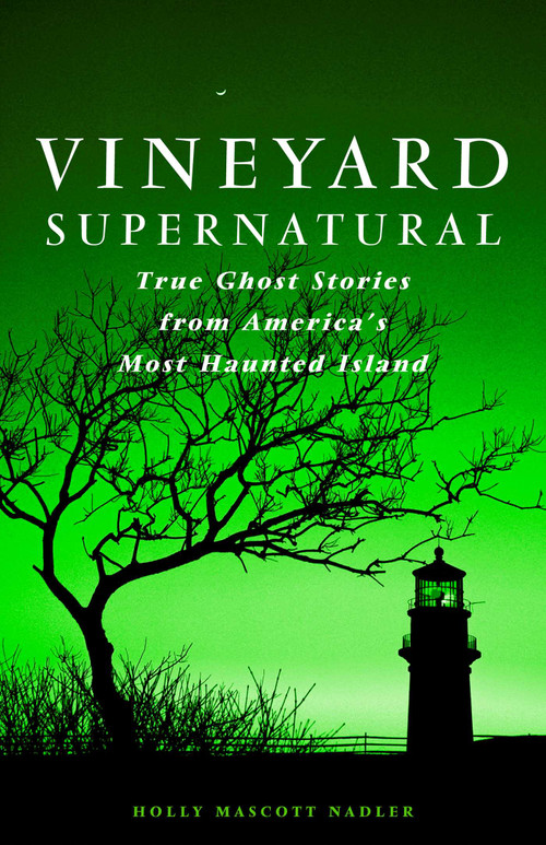 Vineyard Supernatural (True Ghost Stories from America's Most Haunted Island) by Holly Nadler, 9780892727551