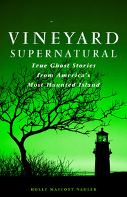 Vineyard Supernatural (True Ghost Stories from America's Most Haunted Island) by Holly Nadler, 9780892727551