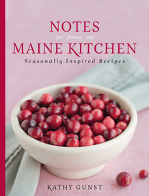 Notes from a Maine Kitchen (Seasonally Inspired Recipes) by Kathy Gunst, 9780892729173