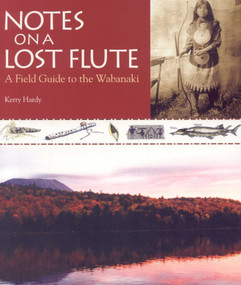 Notes on a Lost Flute (A Field Guide to the Wabanaki) by Kerry Hardy, 9780892727797