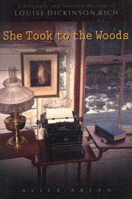 She Took to the Woods (A Biography and Selected Writings of Louise Dickinson Rich) by Alice Arlen, 9780892724833