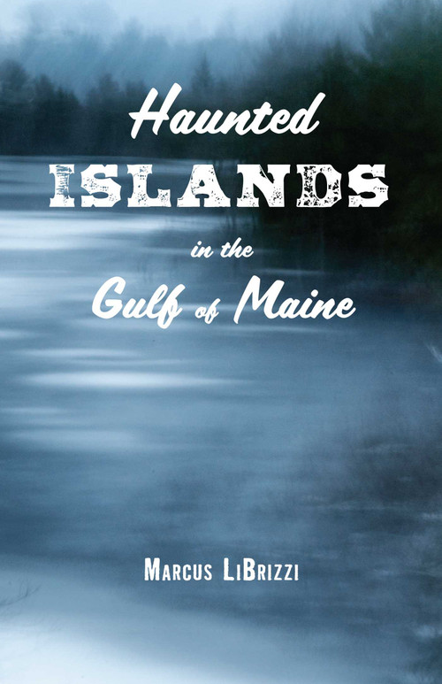 Haunted Islands in the Gulf of Maine by Marcus LiBrizzi, 9781608936373