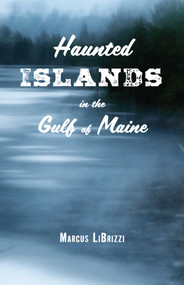 Haunted Islands in the Gulf of Maine by Marcus LiBrizzi, 9781608936373