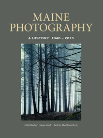 Maine Photography (A History, 1840-2015) by Libby Bischof, Susan Danly, Earle G. Shettleworth, 9781608935055
