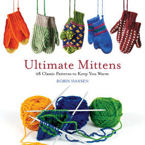 Ultimate Mittens: 28 Classic Patterns to Keep You Warm by Robin Hansen, 9781608936243