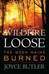 Wildfire Loose (The Week Maine Burned) by Joyce Butler, 9781608932962