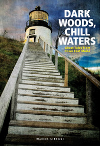 Dark Woods, Chill Waters (Ghost Tales from Down East Maine) by Marcus LiBrizzi, 9780892727520