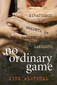 No Ordinary Game (Miraculous Moments in Backyards and Sandlots) by Kirk Westphal, 9781608933631