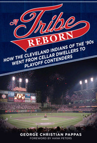 A Tribe Reborn (How the Cleveland Indians of the '90s Went from Cellar Dwellers to Playoff Contenders) by George Christian Pappas, Hank Peters, 9781683582748