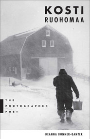 Kosti Ruohomaa (The Photographer Poet) by Deanna Bonner-Ganter, 9781608934959