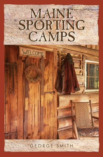 Maine Sporting Camps by George Smith, 9781608935321