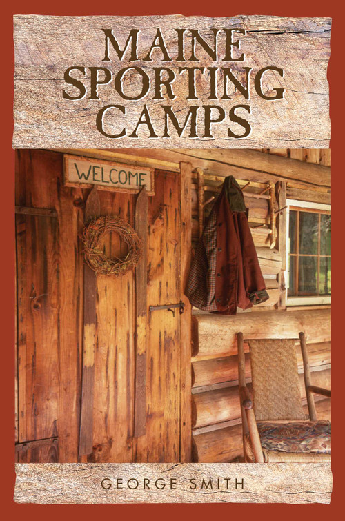 Maine Sporting Camps by George Smith, 9781608935321