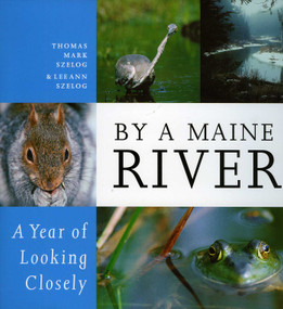 By a Maine River (A Year of Looking Closely) by Thomas Mark Szelog, LeeAnn Szelog, 9780892727803