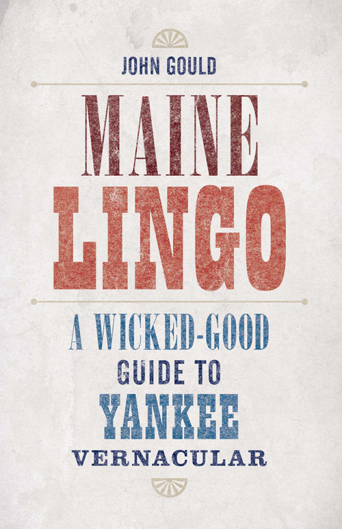 Maine Lingo (A Wicked-Good Guide to Yankee Vernacular) by John Gould, 9781608935666
