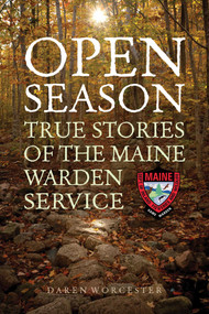 Open Season (True Stories of the Maine Warden Service) by Daren Worcester, 9781608936472