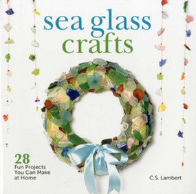 Sea Glass Crafts (28 Fun Projects You Can Make at Home) by C. S. Lambert, 9781608931781