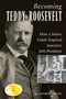 Becoming Teddy Roosevelt (How a Maine Guide Inspired America's 26th President) by Andrew Vietze, 9781608931743