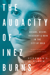 The Audacity of Inez Burns (Dreams, Desire, Treachery & Ruin in the City of Gold) by Stephen G. Bloom, 9781682450093