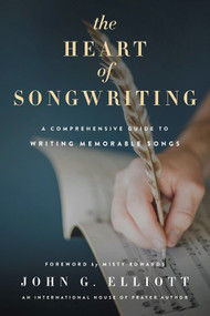 The Heart of Songwriting (A Comprehensive Guide to Writing Memorable Songs) by John G Elliott, 9781938060441