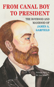 From Canal Boy to President (The Boyhood and Manhood of James A. Garfield) by Horatio Alger, Jon Miller, 9781629221151