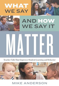 What We Say and How We Say It Matter (Teacher Talk That Improves Student Learning and Behavior) by Mike Anderson, 9781416627043