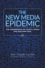 The New Media Epidemic (The Undermining of Society, Family, and Our Own Soul) by Jean-Claude Larchet, Archibald Andrew Torrance, PhD, 9780884654711