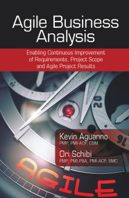 Agile Business Analysis (Enabling Continuous Improvement of Requirements, Project Scope, and Agile Project Results) by Kevin Aguanno, Ori Schibi, 9781604271485
