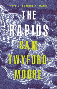 The Rapids (Ways of looking at mania) by Sam Twyford-Moore, Sam Twyford-Moore, 9781742235653